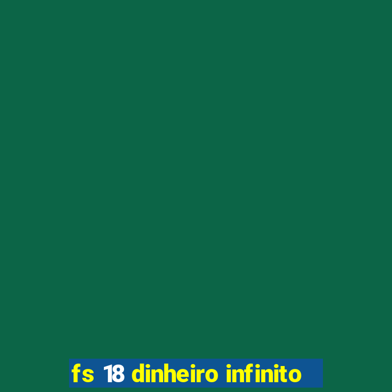 fs 18 dinheiro infinito